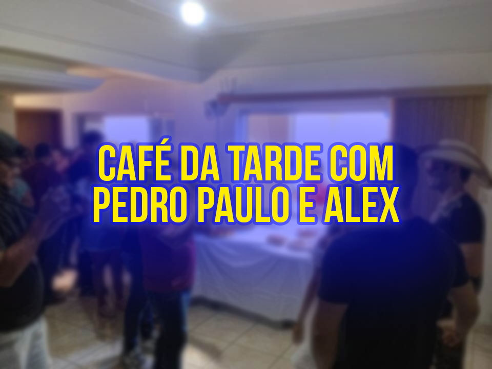 Café da tarde com Pedro Paulo & Alex
