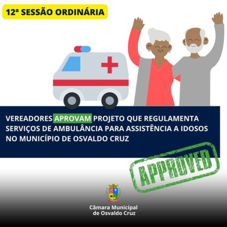 Vereadores aprovam projeto do Executivo que regulamenta os serviÃ§os de ambulÃ¢ncia para assistÃªncia a idosos no municÃ­pio de Osvaldo Cruz 