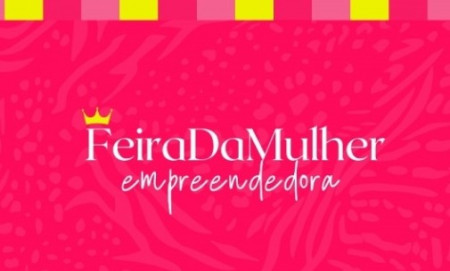 InscriÃ§Ãµes para 3Âª EdiÃ§Ã£o da Feira da Mulher Empreendedora estarÃ£o abertas na prÃ³xima semana