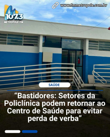 Bastidores: Setores da PoliclÃ­nica podem retornar ao Centro de SaÃºde para evitar perda de verba