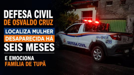 Defesa Civil de Osvaldo Cruz localiza mulher desaparecida hÃ¡ seis meses e emociona famÃ­lia de TupÃ£